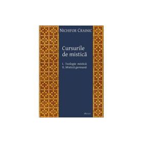 Cursurile de mistica. 1 Teologie mistica, 2 Mistica germana - Nichifor Crainic