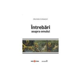 Intrebari asupra omului - Olivier Clement