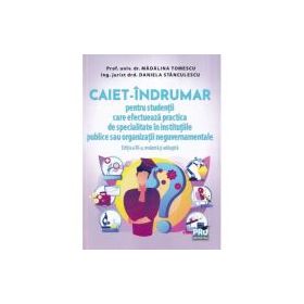 Caiet-indrumar pentru studentii care efectueaza practica de specialitate in institutiile publice sau organizatii neguvernamentale - Madalina Tomescu