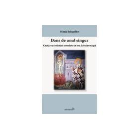 Dans de unul singur. Cautarea credintei ortodoxe in era falsei religii - Frank Schaeffer
