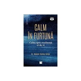 Calm in furtuna. Calea spre rezilienta zi de zi - dr. Robyne Hanley-Dafoe