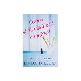 Cum e sa fii casatorit cu mine? Si alte intrebari riscante - Linda Dillow