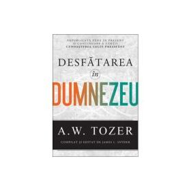 Desfatarea in Dumnezeu - A. W. Tozer