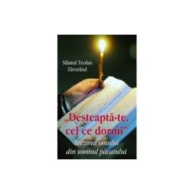 Desteapta - te cel ce dormi. Trezirea omului din somnul pacatului - Sfantul Teofan Zavoratul
