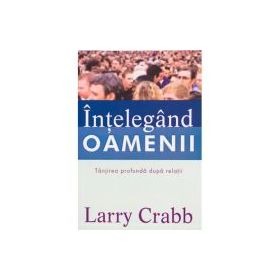 Intelegand oamenii. Tanjirea profunda dupa relatii - Larry Crabb