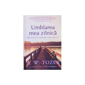 Umblarea mea zilnica. Devotiuni pentru fiecare zi - A. W. Tozer