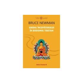 Ghidul incepatorului in budismul tibetan - Bruce Newman