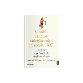 Ghidul vanator-culegatorului in secolul 21. Evolutia si provocarile vietii moderne - Heather Heying