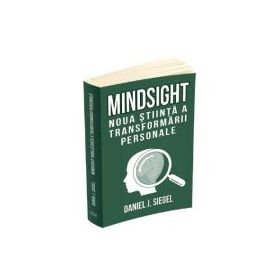 Mindsight. Noua stiinta a transformarii personale - Daniel J. Siegel