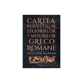 Cartea povestilor, legendelor si miturilor greco-romane - William Hansen