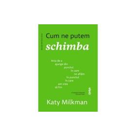 Cum ne putem schimba - Katy Milkman