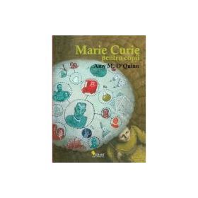 Marie Curie pentru copii - Amy M. O'Quinn