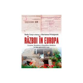 Razboi in Europa. Ucraina, Romania si Republica Moldova in fata agresiunii ruse - Radu Carp, Marianna Prisiajniuk