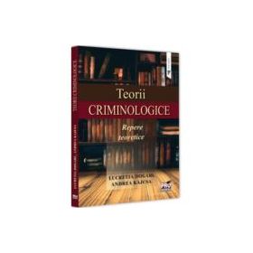 Teorii criminologice. Repere teoretice - Lucretia Dogaru, Andreea Kajcsa