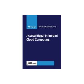 Accesul ilegal in mediul Cloud Computing - Bogdan Alexandru Urs