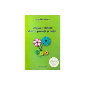 Despre relatiile dintre parinti si copii - Lise Bourbeau