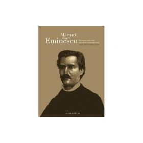 Marturii despre Eminescu. Povestea unei vieti spusa de contemporani - Catalin Cioaba (ed.)