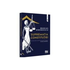 Suprematia constitutiei. Controlul de constitutionalitate al legilor: doctrina si jurisprudenta - Marius Andreescu