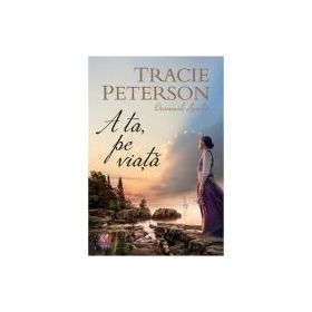 A ta, pe viata - Tracie Peterson