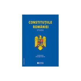 Constitutiile Romaniei. Studii. Editia a 2-a - Gheorghe Sbarna