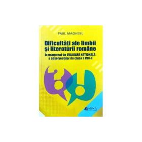 Dificultati ale limbii si literaturii romane Evaluare Nationala clasa 8 - Paul Magheru