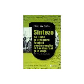 Sinteze de limba si literatura romana pentru reusita la bacalaureat si in viata - Paul Magheru