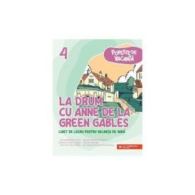 La drum cu Anne de la Green Gables. Caiet de lucru pentru vacanta de vara, clasa 4 - Andreea-Elena Ene