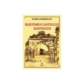 Blestemele castelului Martinuzzi - Florin Logresteanu