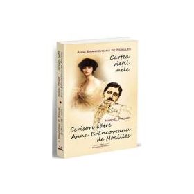 Cartea vietii mele. Scrisori catre - Anna Brancoveanu de Noailles, Marcel Proust