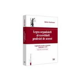 Legea organizarii si exercitarii profesiei de avocat. Editia a 3-a, revazuta si adaugita - Stefan Naubauer