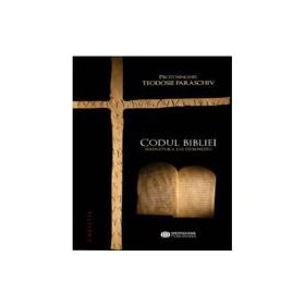Codul Bibliei. Semnatura lui Dumnezeu - Protosinghel Teodosie Paraschiv