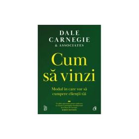 Cum sa vinzi. Modul in care vor sa cumpere clientii tai - Dale Carnegie