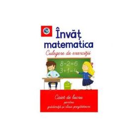 Invat matematica. Culegere de exercitii. Caiet de lucru pentru gradinita si clasa pregatitoare - Luminita Albu