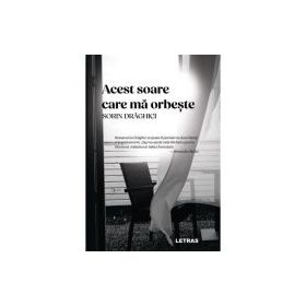 Acest soare care ma orbeste (hardcover) - Sorin Draghici
