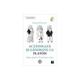Actioneaza si gandeste ca PLATON. Intelept, ganditor, filozof, drept, curajos - Nathanael Masselot