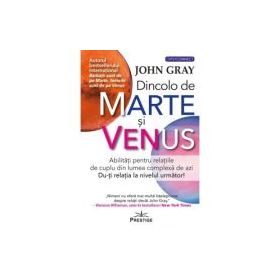 Dincolo de Marte si Venus. Abilitati pentru relatiile de cuplu din lumea complexa de azi. Du-ti relatia la nivelul urmator! - John Gray