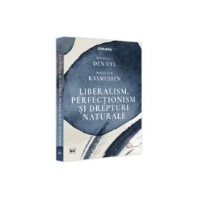 Liberalism, perfectionism si drepturi naturale - Douglas J. Den Uyl, Douglas B. Rasmussen