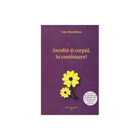 Asculta-ti corpul, in continuare! - Lise Bourbeau