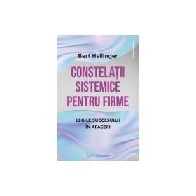 Constelatii sistemice pentru firme. Legile succesului in afaceri - Bert Hellinger