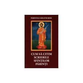 Cum sa citim scrierile Sfintilor Parinti - Serafim Rose