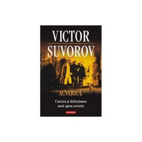 Acvariul. Cariera si defectiunea unui spion - Victor Suvorov