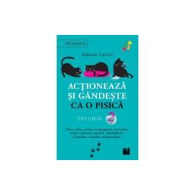 Actioneaza si gandeste ca o pisica - Volumul 2. Liber, calm, curios, contemplativ, increzator, tenace, generos, sociabil, neimblanzit, carismatic, man