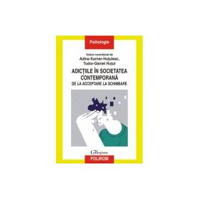 Adictiile in societatea contemporana. De la acceptare la schimbare - Adina Karner-Hutuleac, Tudor-Daniel Hutul