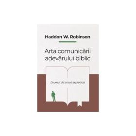 Arta comunicarii adevarului biblic - Haddon W. Robinson