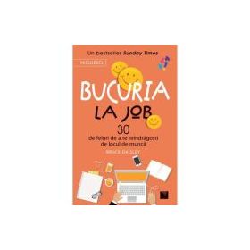 Bucuria la job. 30 de feluri de a te reindragosti de locul de munca - Bruce Daisley