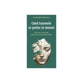 Cand traumele se prefac in minuni - Haralambos Papadopoulos
