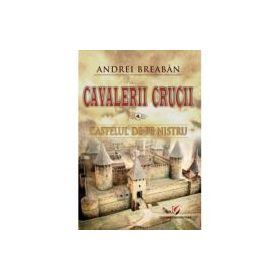 Castelul de pe Nistru. Cavalerii Crucii, volumul 4 - Andrei Breaban