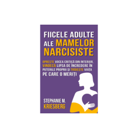 Fiicele adulte ale mamelor narcisiste - Stephanie Kriesberg