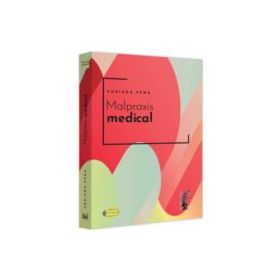 Malpraxis medical. Jurisprudenta nationala si europeana - Adriana Pena