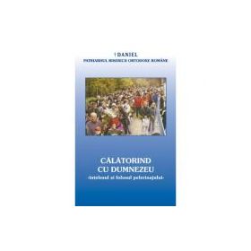 Calatorind cu Dumnezeu, intelesul si folosul pelerinajului in viata crestinului - Daniel, Patriarhul BOR
